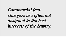 Text Box: Commercial fast-chargers are often not designed in the best interests of the battery.