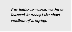 Text Box: For better or worse, we have learned to accept the short runtime of a laptop.